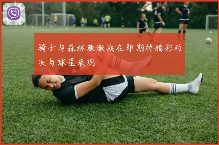 骑士与森林狼激战在即期待精彩对决与球星表现