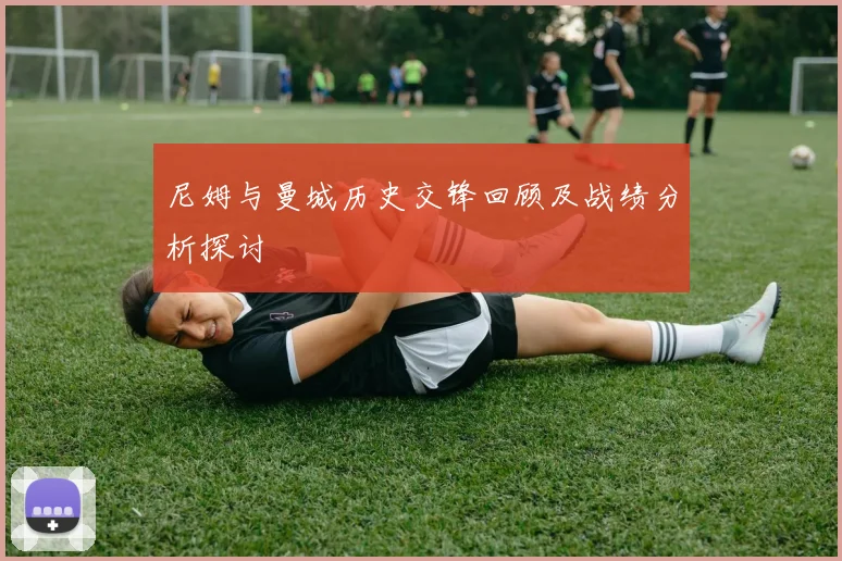 尼姆与曼城历史交锋回顾及战绩分析探讨